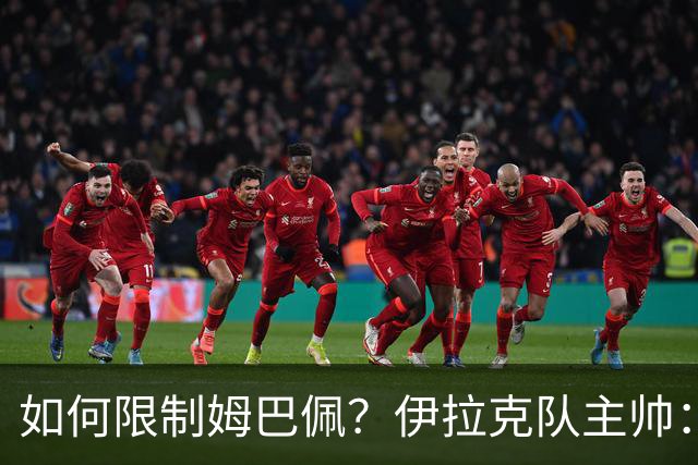 如何限制姆巴佩？伊拉克队主帅：我问过能不能上三个门将